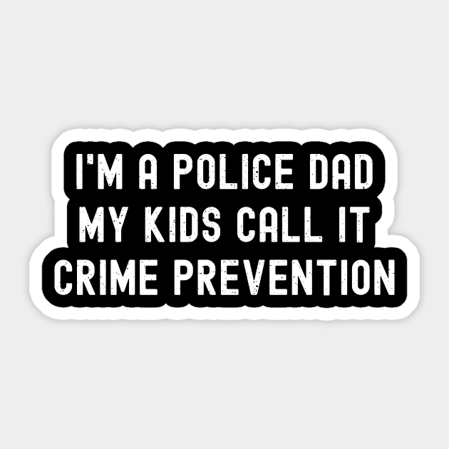 I'm a Police Dad – My Kids Call It 'Crime Prevention' Sticker by trendynoize